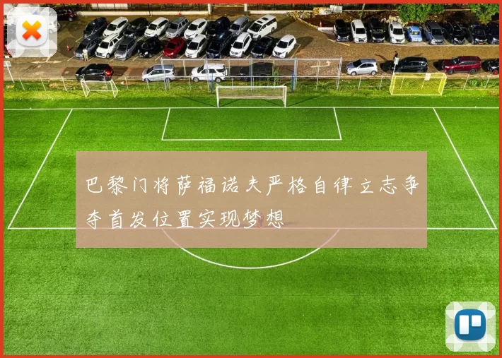 巴黎门将萨福诺夫严格自律立志争夺首发位置实现梦想