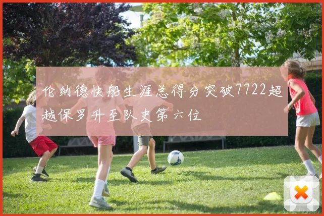 伦纳德快船生涯总得分突破7722超越保罗升至队史第六位