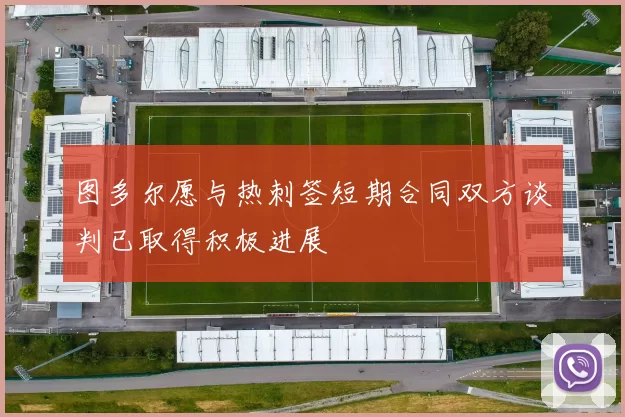 图多尔愿与热刺签短期合同双方谈判已取得积极进展